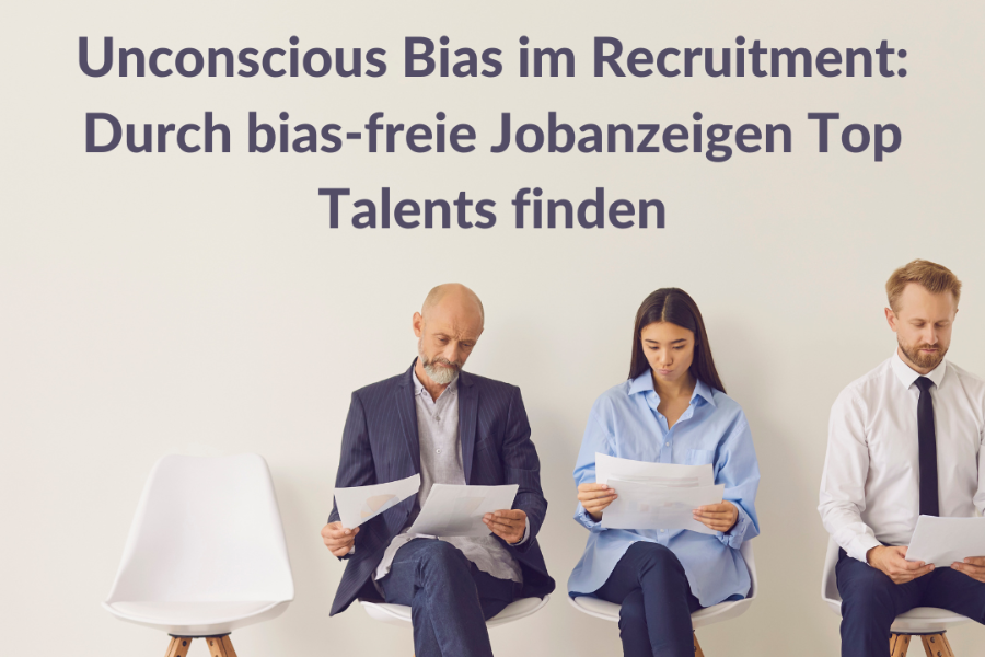 Unconscious Bias im Recruitment: Durch bias-freie Jobanzeigen Top Talents finden